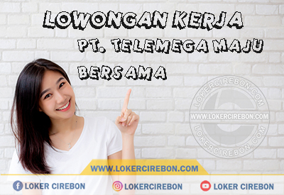 Lowongan Kerja PT. Telemega Maju Bersama 1 PT. Telemega Maju Bersama