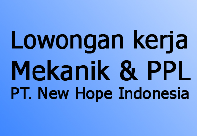 Lowongan kerja Mekanik & PPL PT. New Hope Indonesia