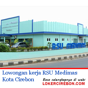 Lowongan kerja RSU Medimas Kota Cirebon | Loker Cirebon