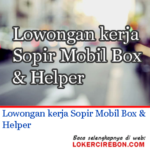 Lowongan kerja Sopir Mobil Box & Helper