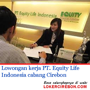 Lowongan kerja PT. Equity Life Indonesia cabang Cirebon | Loker Cirebon