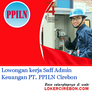 Lowongan kerja Saff Admin Keuangan PT PPILN Cirebon
